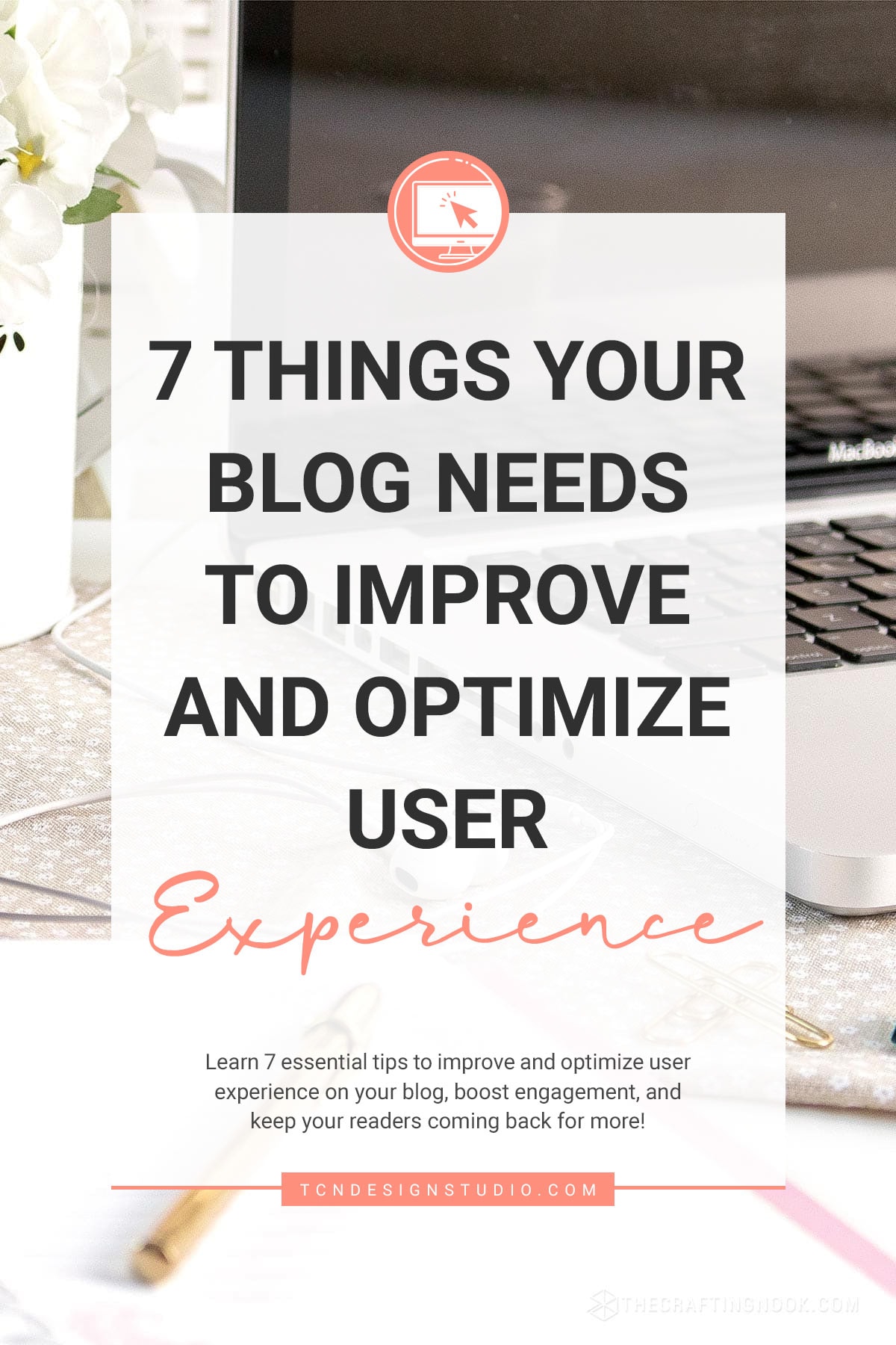 7 Things Your Blog Needs to Improve and Optimize User Experience. Image for pinterest with photo and title overlay